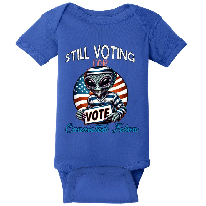 Still Voting For Convicted Felon Aliens Trump Reptilian Gift Baby Bodysuit