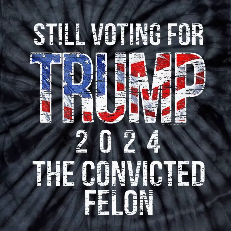 Still Voting For Trump 2024 Convicted Felon Convict Tie-Dye T-Shirt