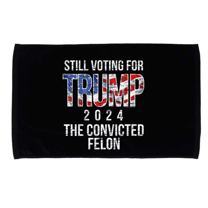 Still Voting For Trump 2024 Convicted Felon Convict Microfiber Hand Towel