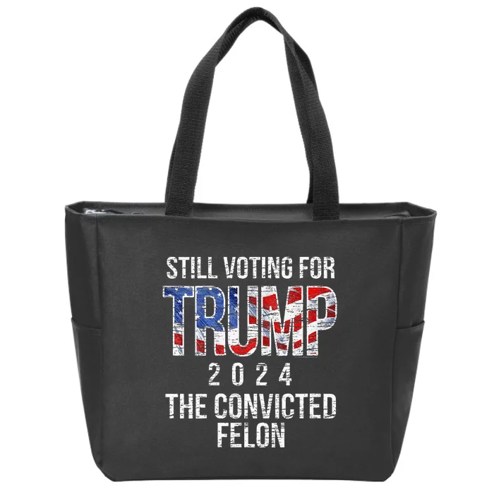 Still Voting For Trump 2024 Convicted Felon Convict Zip Tote Bag