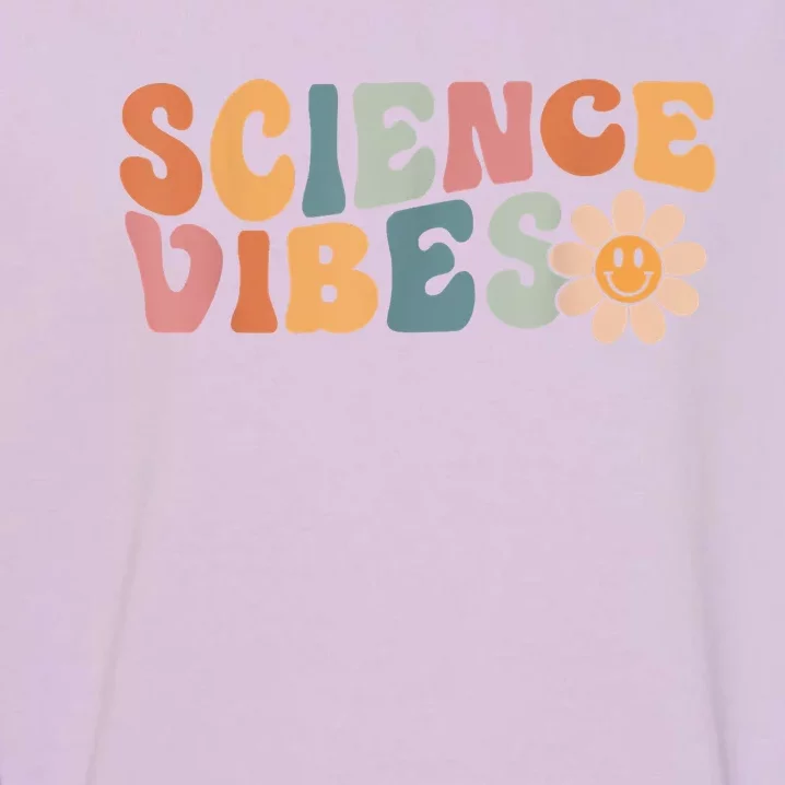 Science Vibes Science Teacher First Day Of School Garment-Dyed Sweatshirt