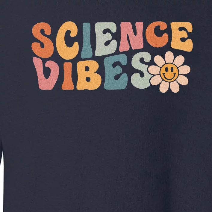 Science Vibes Science Teacher First Day Of School Toddler Sweatshirt