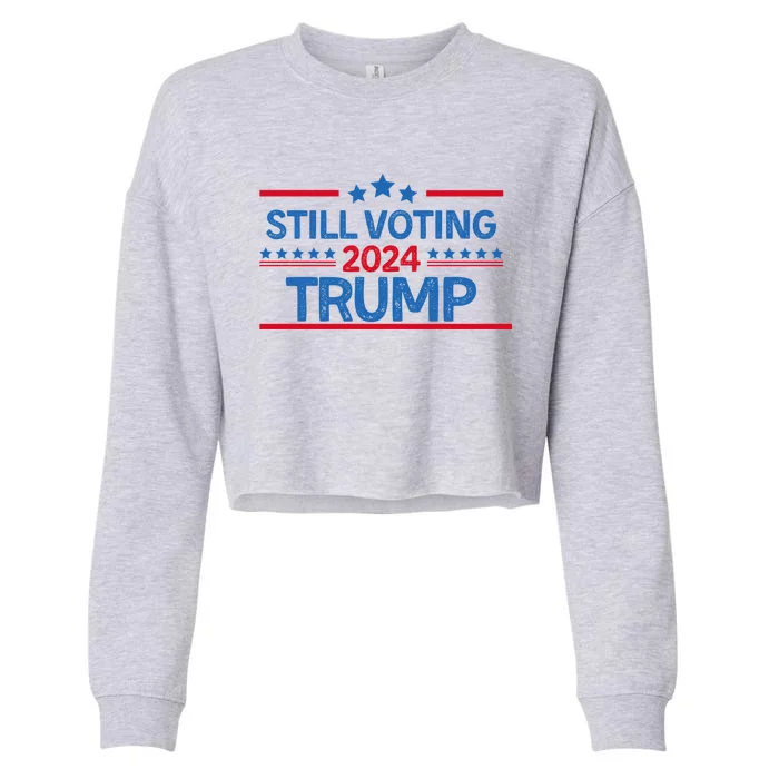 Still Voting Trump 2024 Election Trump For President Gift Cropped Pullover Crew