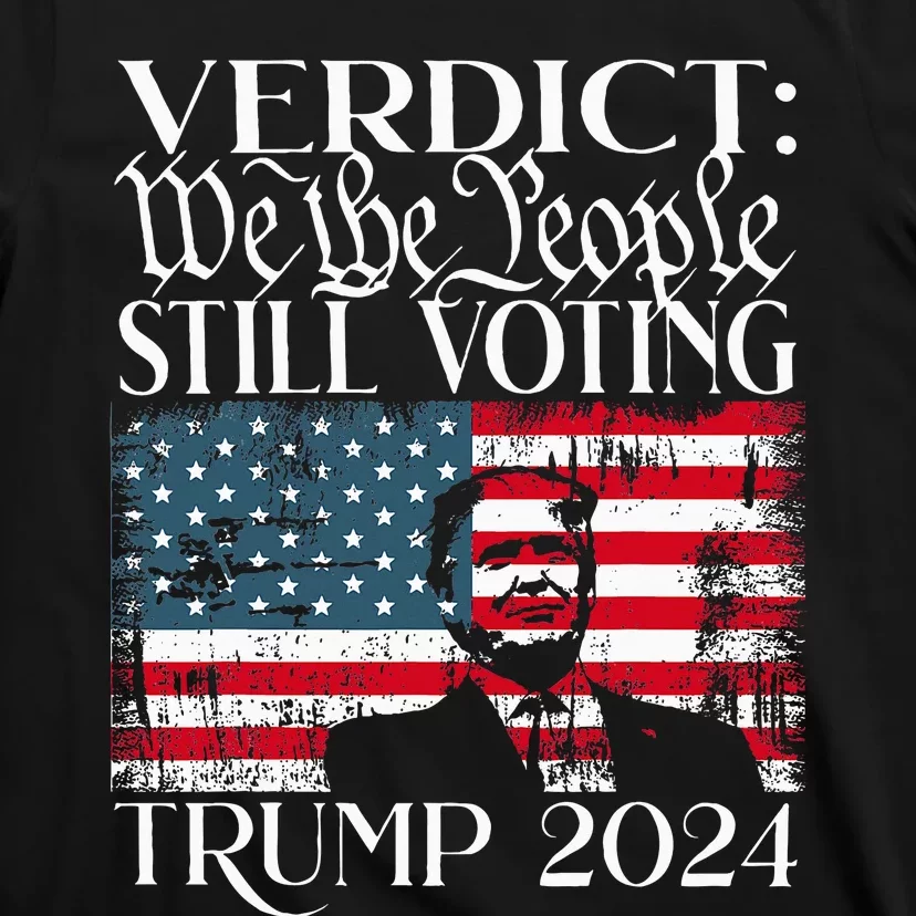 Still Voting Trump 2024 Verdict We The People Trump Felon T-Shirt