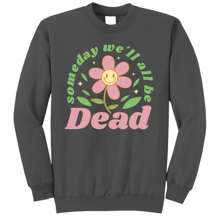 Someday We'll All Be Dead Flower Tall Sweatshirt