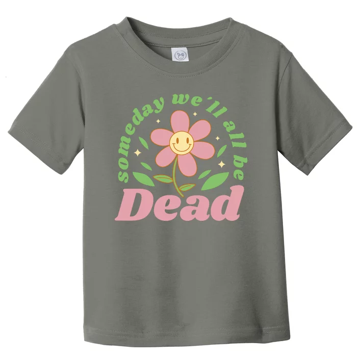 Someday We'll All Be Dead Flower Toddler T-Shirt