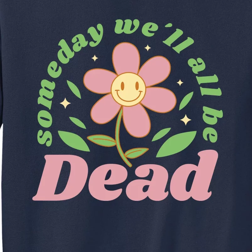 Someday We'll All Be Dead Flower Sweatshirt