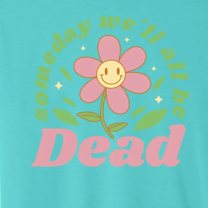 Someday We'll All Be Dead Flower ChromaSoft Performance T-Shirt