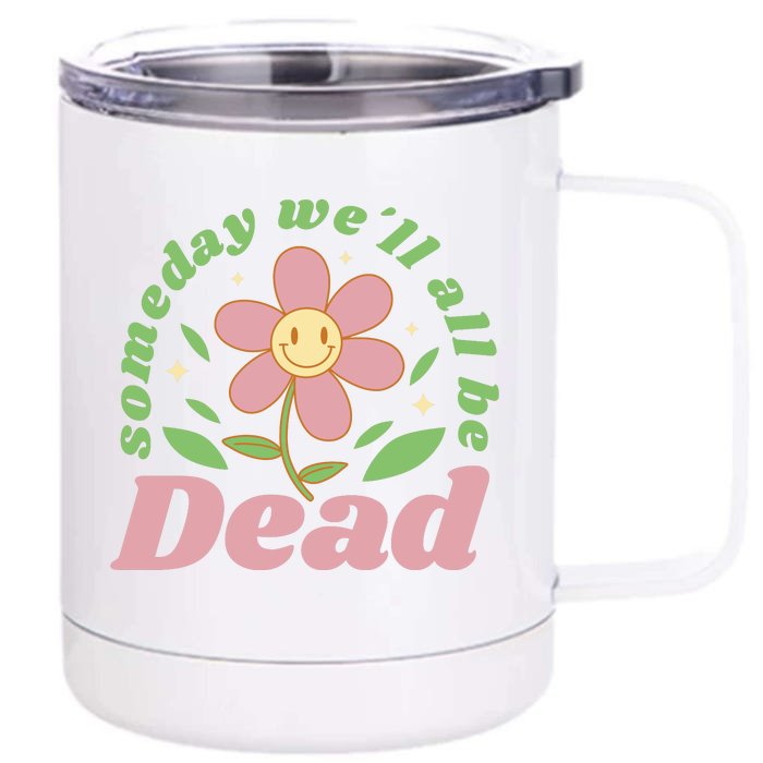 Someday We'll All Be Dead Flower Front & Back 12oz Stainless Steel Tumbler Cup