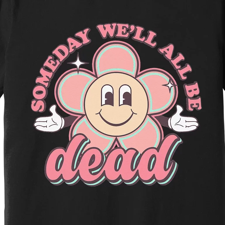 Someday We'll All Be Dead Retro Existential Dread Toon Style Premium T-Shirt