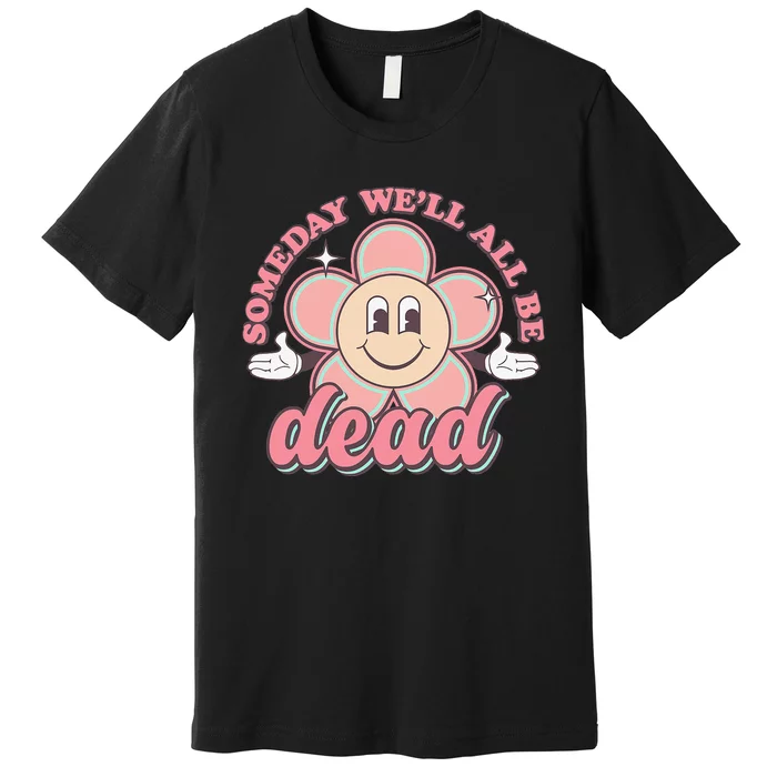 Someday We'll All Be Dead Retro Existential Dread Toon Style Premium T-Shirt