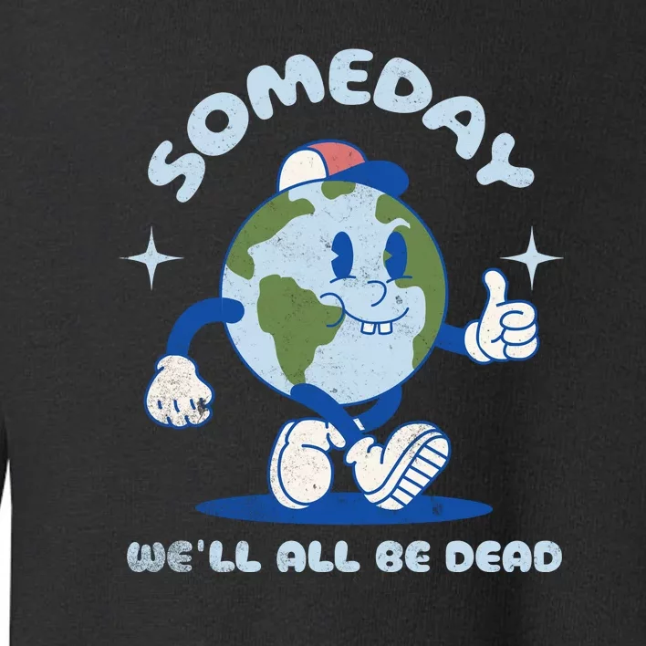 Someday Well All Be Dead Cool Retro Existential Dread Funny Toddler Sweatshirt