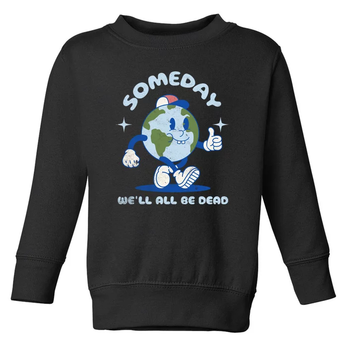 Someday Well All Be Dead Cool Retro Existential Dread Funny Toddler Sweatshirt