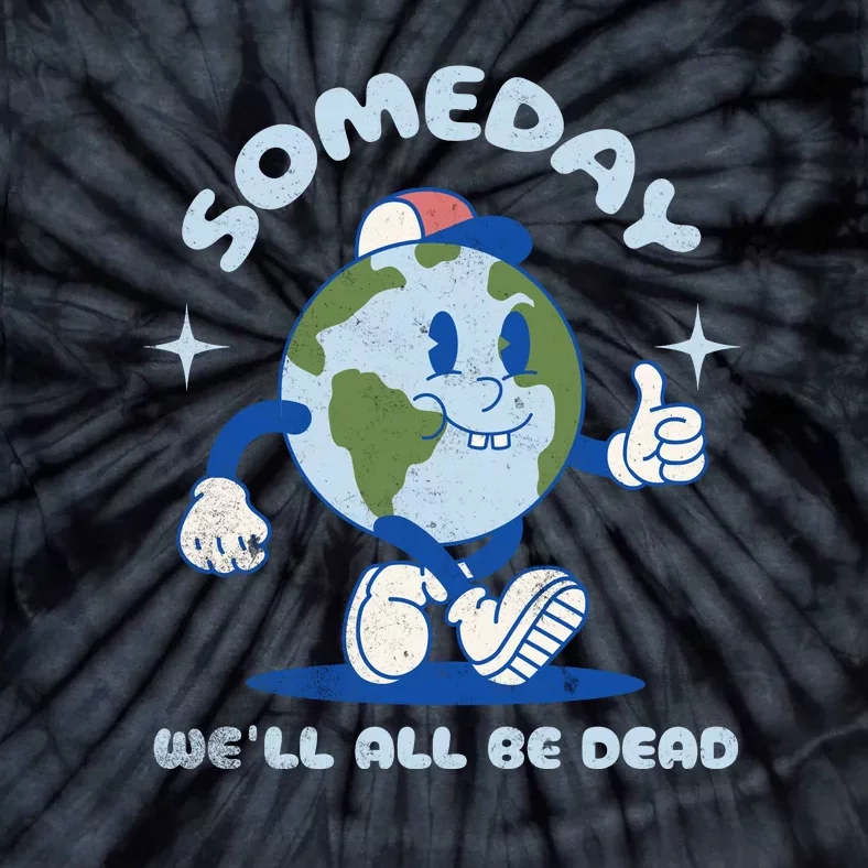 Someday Well All Be Dead Cool Retro Existential Dread Funny Tie-Dye T-Shirt