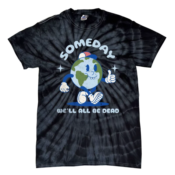 Someday Well All Be Dead Cool Retro Existential Dread Funny Tie-Dye T-Shirt