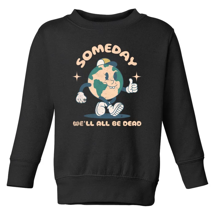 Someday Well All Be Dead Cool Retro Existential Dread Funny Toddler Sweatshirt