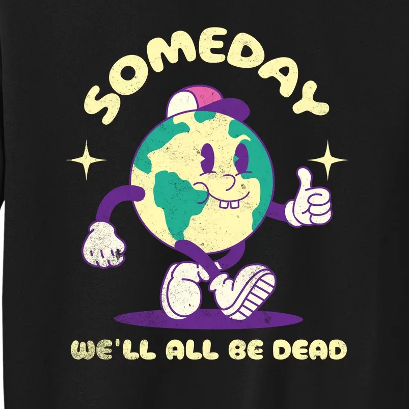 Someday Well All Be Dead Cool Retro Existential Dread Funny Tall Sweatshirt