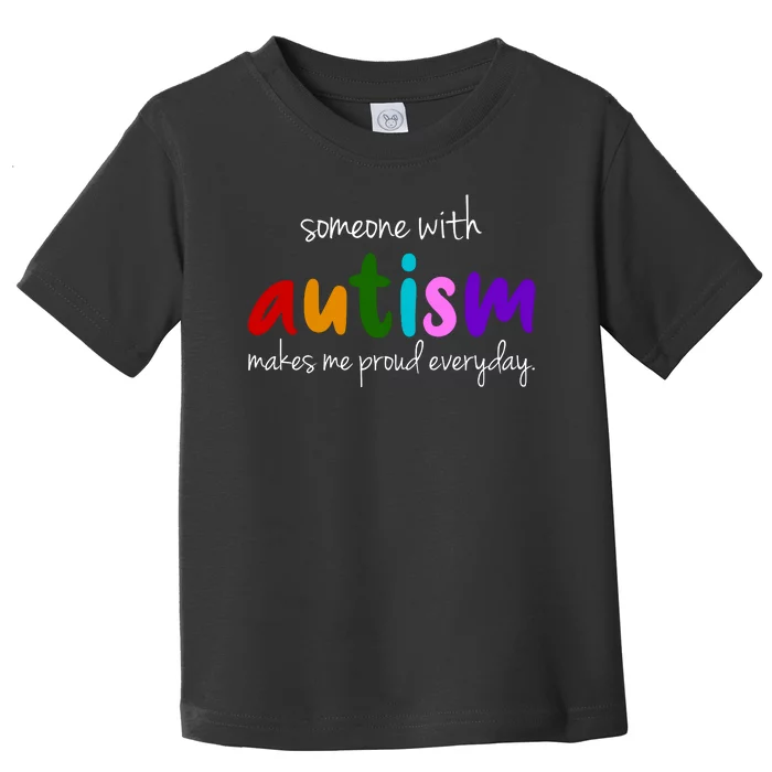 Someone With Autism Makes Me Proud Everyday Toddler T-Shirt