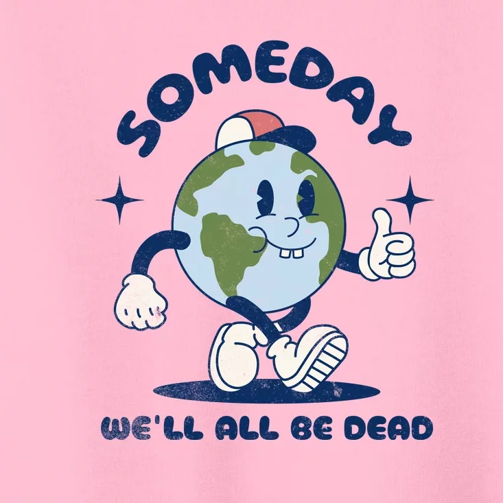 Someday Well All Be Dead Cool Retro Existential Dread Funny Toddler T-Shirt