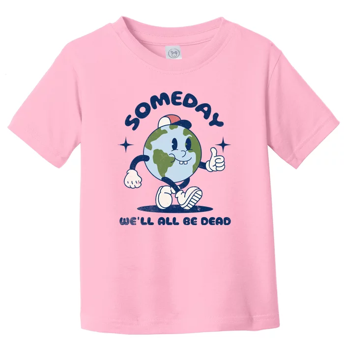 Someday Well All Be Dead Cool Retro Existential Dread Funny Toddler T-Shirt