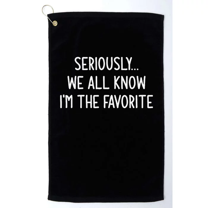 Seriously We All Know IM The Favorite Funny Jokes Platinum Collection Golf Towel