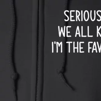 Seriously We All Know IM The Favorite Funny Jokes Full Zip Hoodie