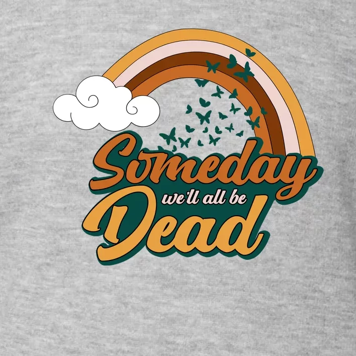 Someday We'll All Be Dead Retro Rainbow Toddler Sweatshirt