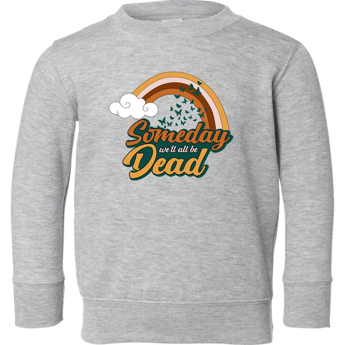 Someday We'll All Be Dead Retro Rainbow Toddler Sweatshirt