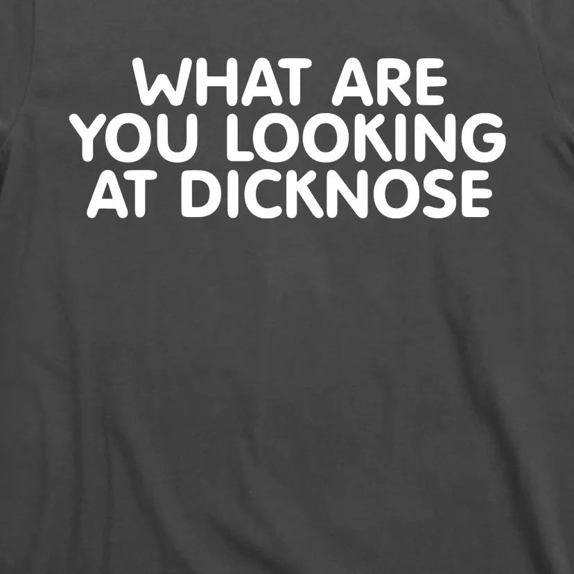 Saying What Are You Looking At Dicknose T-Shirt