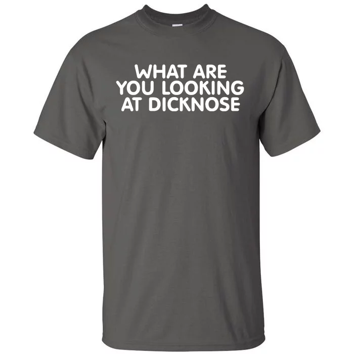 Saying What Are You Looking At Dicknose Tall T-Shirt