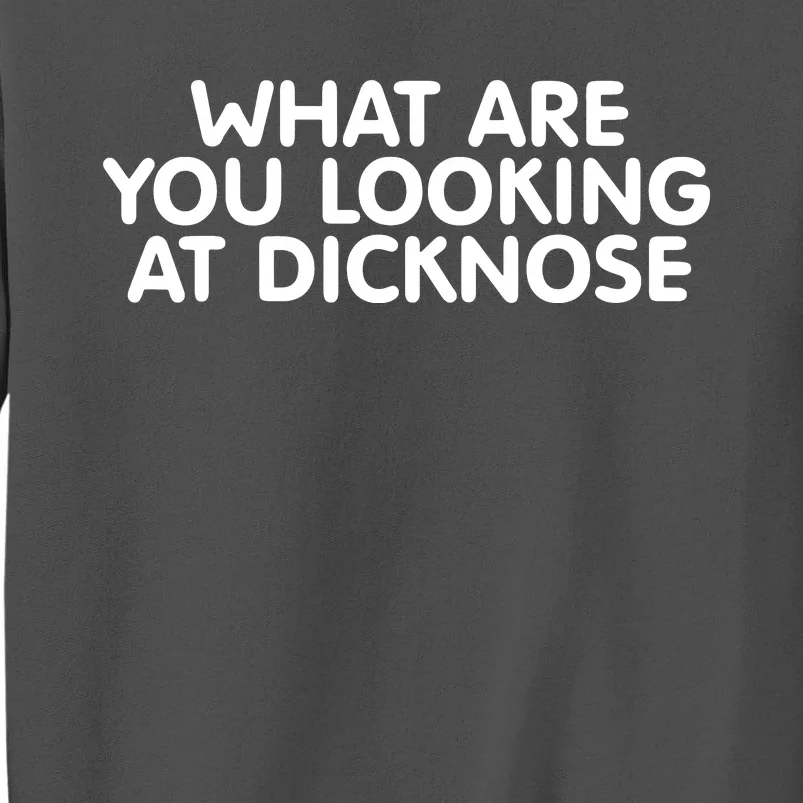 Saying What Are You Looking At Dicknose Tall Sweatshirt