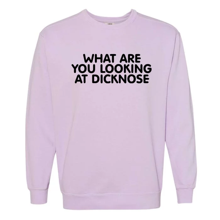 Saying What Are You Looking At Dicknose Garment-Dyed Sweatshirt