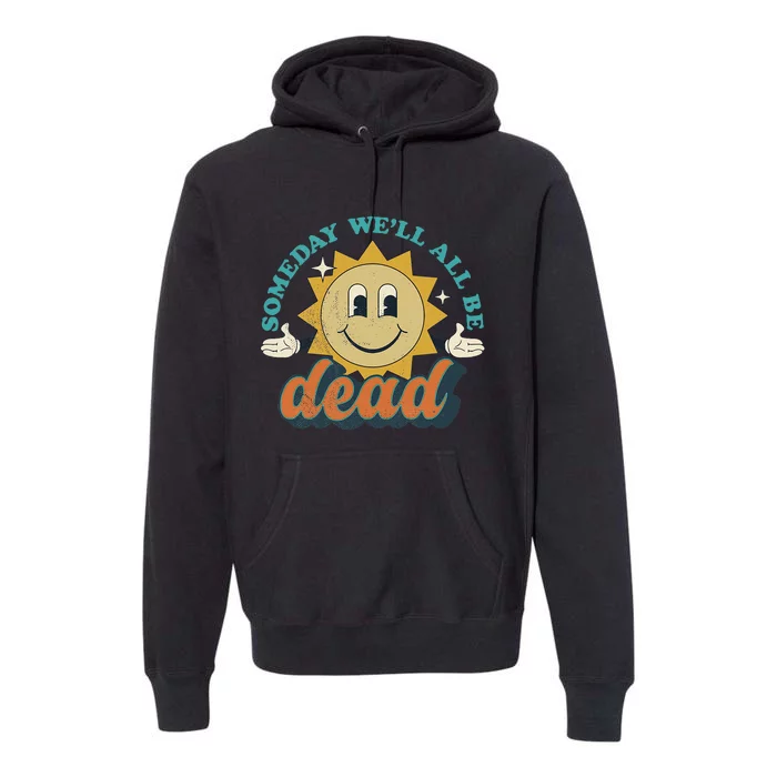 Someday We'll All Be Dead Retro Existential Dread Toon Style Premium Hoodie