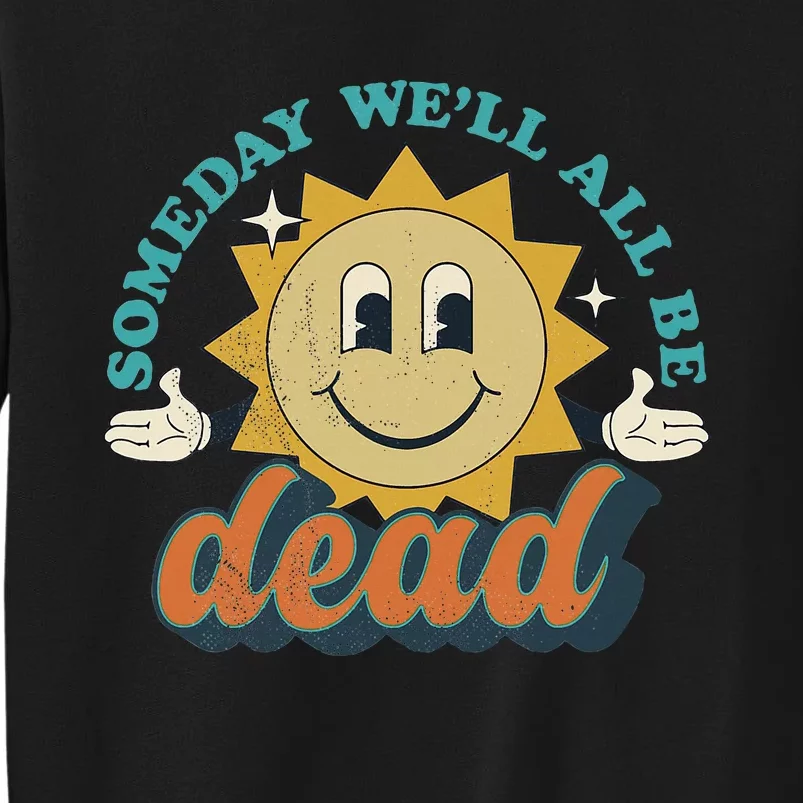 Someday We'll All Be Dead Retro Existential Dread Toon Style Tall Sweatshirt