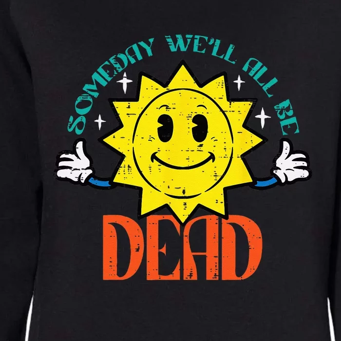 Someday Well All Be Dead Funny Saying Existential Men Women Womens California Wash Sweatshirt