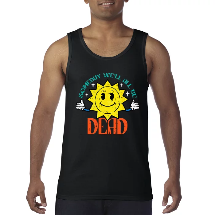 Someday Well All Be Dead Funny Saying Existential Men Women Tank Top