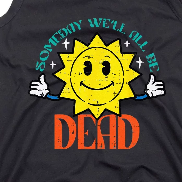 Someday Well All Be Dead Funny Saying Existential Men Women Tank Top