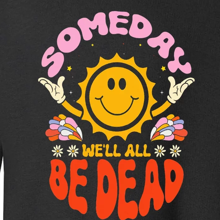 Someday We'll All Be Dead Sun Cartoon Realistic Saying Toddler Sweatshirt