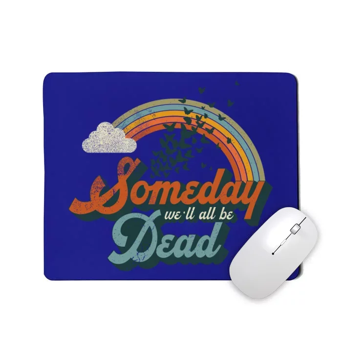 Someday Well All Be Dead Cool Retro Existential Dread Gift Cute Gift Mousepad