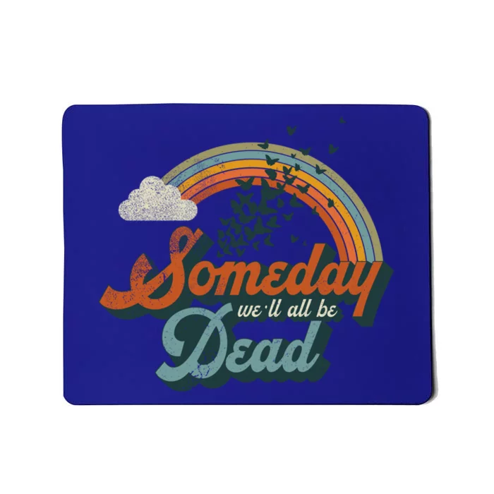 Someday Well All Be Dead Cool Retro Existential Dread Gift Cute Gift Mousepad