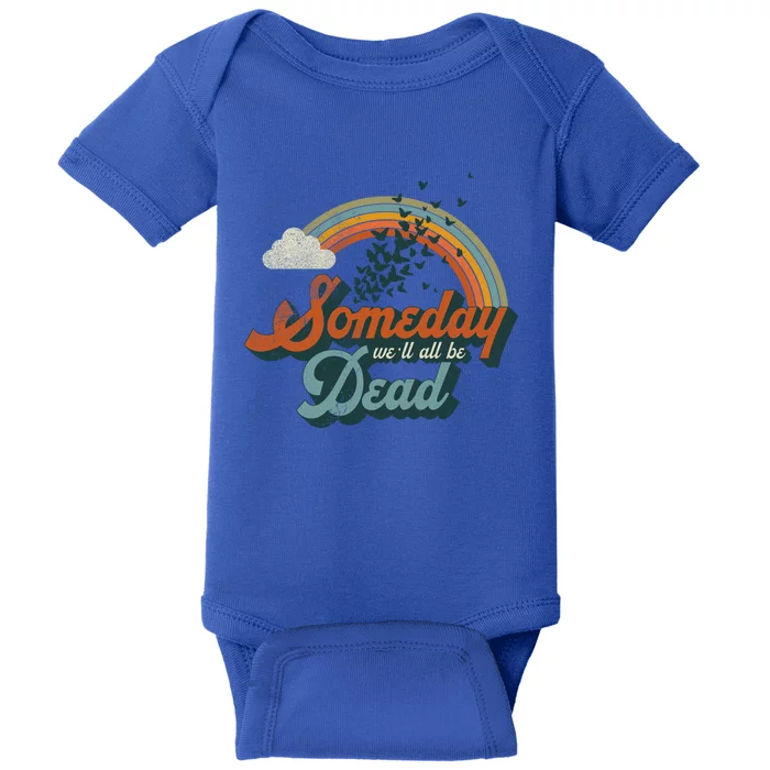 Someday Well All Be Dead Cool Retro Existential Dread Gift Cute Gift Baby Bodysuit