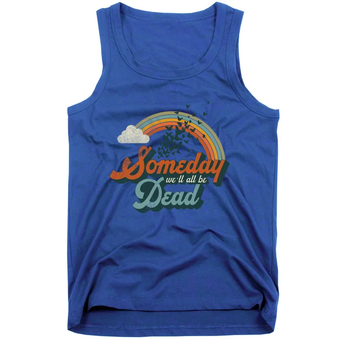 Someday Well All Be Dead Cool Retro Existential Dread Gift Cute Gift Tank Top