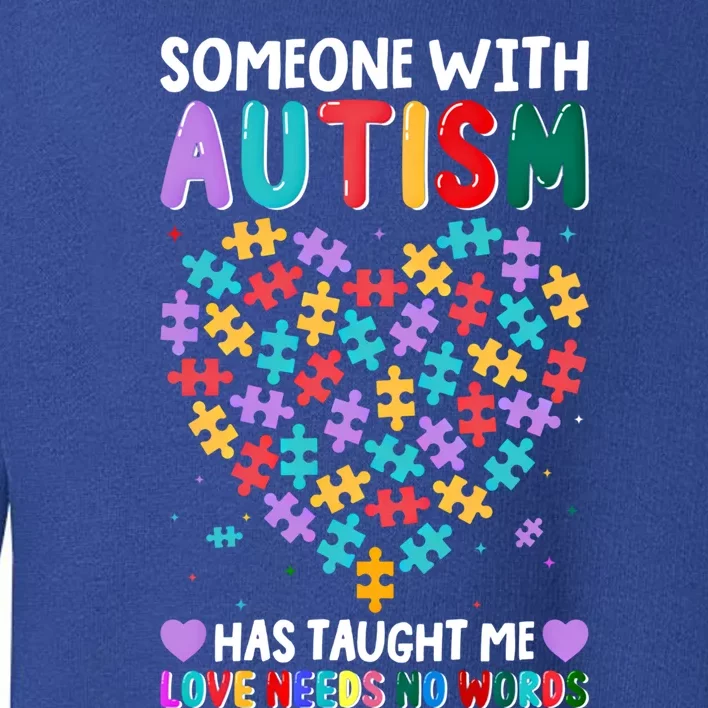 Someone With Autism Taught Me Love Needs No Words Autistic Great Gift Toddler Sweatshirt