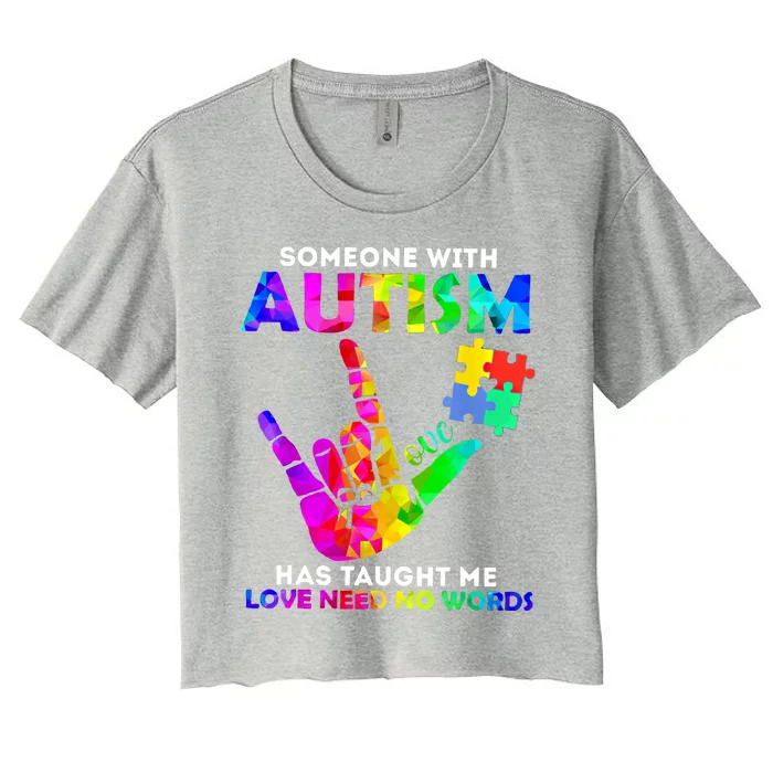 Someone With Autism Has Taught Me Love Needs No Words Funny Gift Women's Crop Top Tee