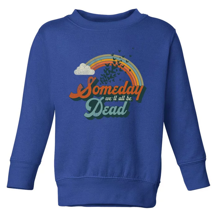 Someday Well All Be Dead Cool Retro Existential Dread Gift Toddler Sweatshirt