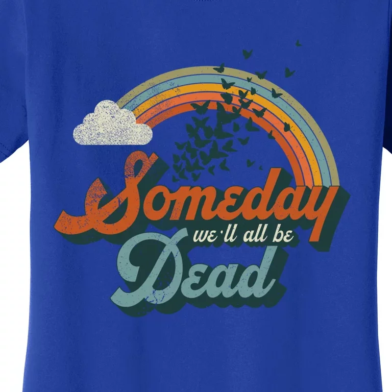 Someday Well All Be Dead Cool Retro Existential Dread Gift Women's T-Shirt