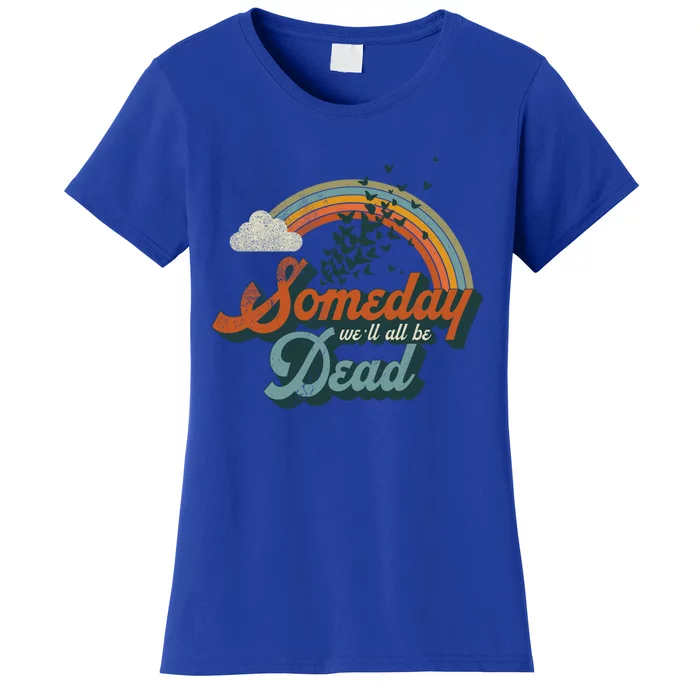 Someday Well All Be Dead Cool Retro Existential Dread Gift Women's T-Shirt