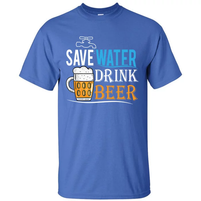 Save Water Beer Meaningful Gift Fun Message Cool Gift Tall T-Shirt