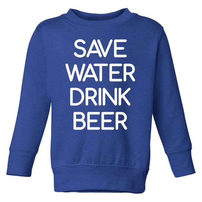 Save Water Beer Funny Jokes Sarcastic Gift Toddler Sweatshirt