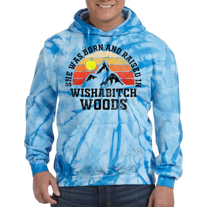 She Was Born And Raised In Wishabitch Woods Tie Dye Hoodie